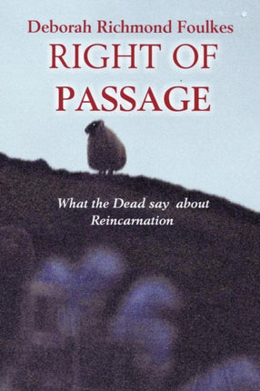 Right Of Passage What the Dead say about Reincarnation