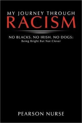 My Journey Through Racism No Blacks No Irish No Dogs Being Bright But Not Clever