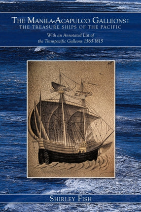 The ManilaAcapulco Galleons The Treasure Ships of the Pacific With an Annotated List of the Transpacific Galleons 15651815