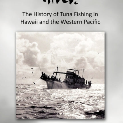 Aku the History of Tuna Fishing in Hawaii and the Western Pacific