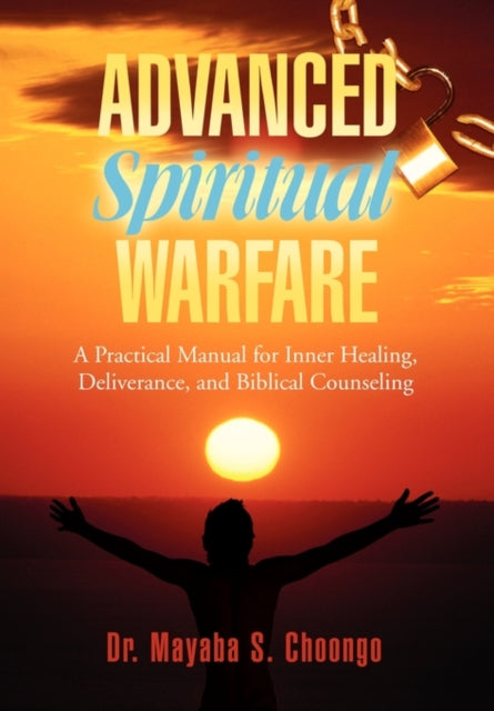Advanced Spiritual Warfare A Practical Manual for Inner Healing Deliverance and Biblical Counseling Set the Captives Free Model