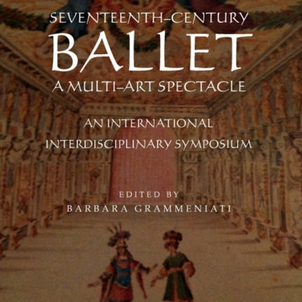 SeventeenthCentury Ballet a MultiArt Spectacle
