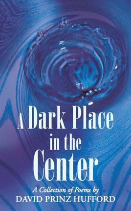 A Dark Place in the Center A Collection of Poems