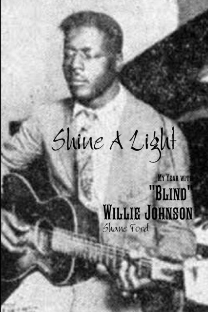 Shine A Light: My Year with "Blind" Willie Johnson