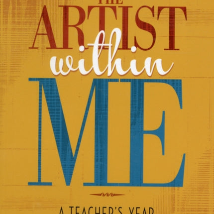 The Artist Within Me: A Teacher's Year of Creative Rediscovery