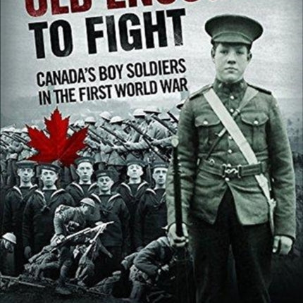 Old Enough to Fight: Canada'S Boy Soldiers in the First World War