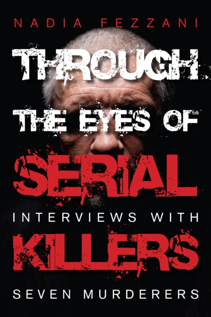 Through the Eyes of Serial Killers: Interviews with Seven Murderers