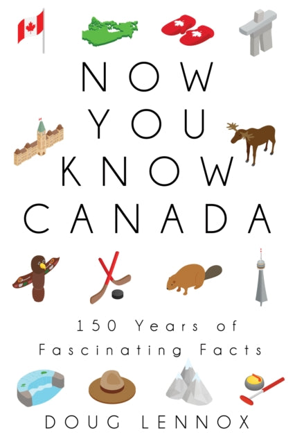 Now You Know Canada: 150 Years of Fascinating Facts