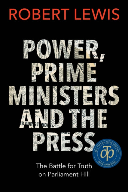 Power, Prime Ministers and the Press: The Battle for Truth on Parliament Hill