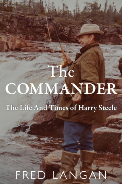 The Commander: The Life And Times of Harry Steele