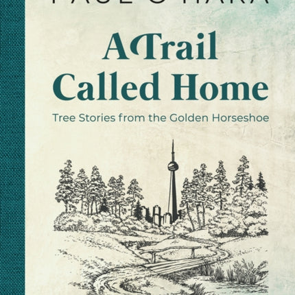 A Trail Called Home: Tree Stories from the Golden Horseshoe