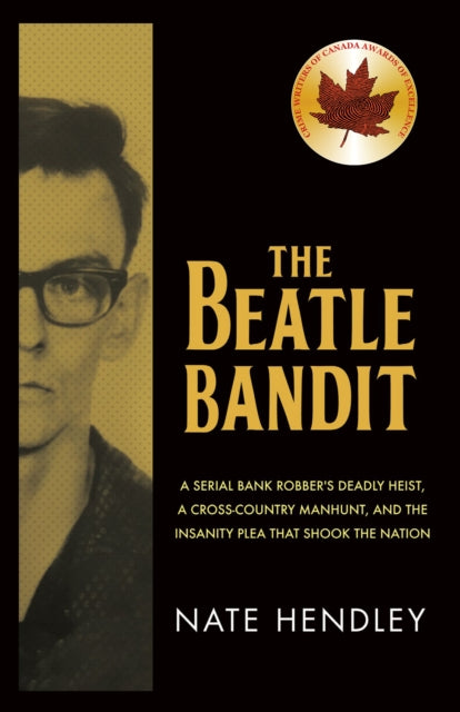 The Beatle Bandit: A Serial Bank Robber's Deadly Heist, a Cross-Country Manhunt, and the Insanity Plea that Shook the Nation