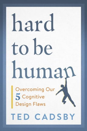 Hard to Be Human: Overcoming Our Five Cognitive Design Flaws