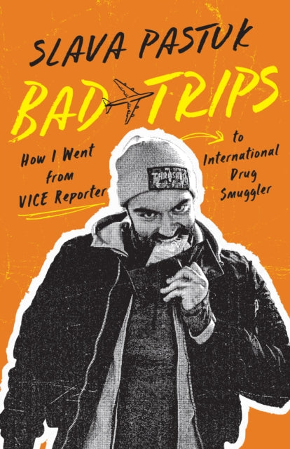 Bad Trips: How I Went from VICE Reporter to International Drug Smuggler