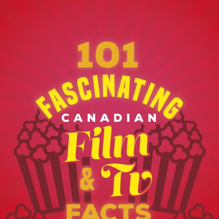 101 Fascinating Canadian Film and TV Facts