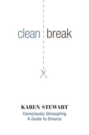 Clean Break Consciously Uncoupling A Guide to Divorce