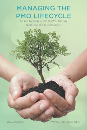Managing The PMO Lifecycle 2nd Edition A Step by Step Guide to PMO Setup Buildout and Sustainability