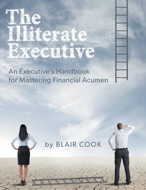 The Illiterate Executive An Executives Handbook for Mastering Financial Acumen
