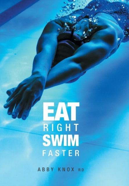 Eat Right Swim Faster Nutrition for Maximum Performance