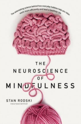 The Neuroscience of Mindfulness: The Astonishing Science behind How Everyday Hobbies Help You Relax