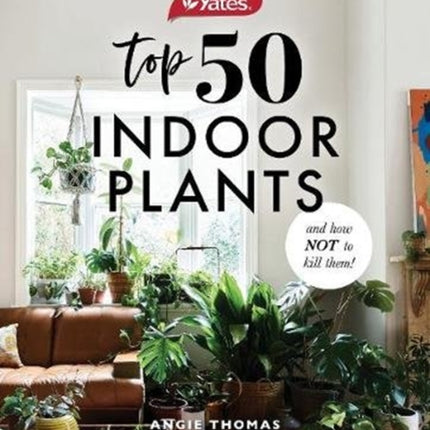 Yates Top 50 Indoor Plants And How Not To Kill Them!