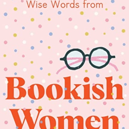 Wise Words from Bookish Women: Smart and sassy life advice