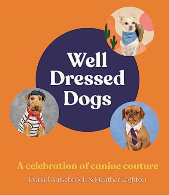 Well-Dressed Dogs: A celebration of canine couture, for fans of Menswear Dog, Tiny Gentle Asians and The Quokka's Guide to Happiness