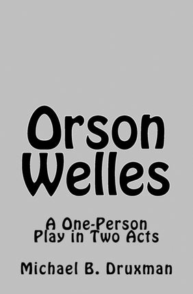 Orson Welles A OnePerson Play in Two Acts 5 The Hollywood Legends