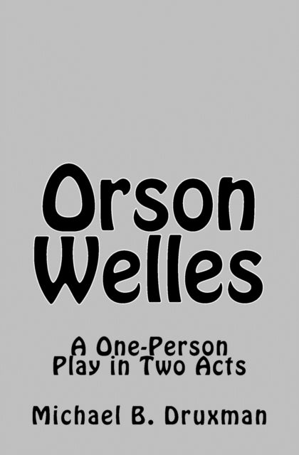 Orson Welles A OnePerson Play in Two Acts 5 The Hollywood Legends