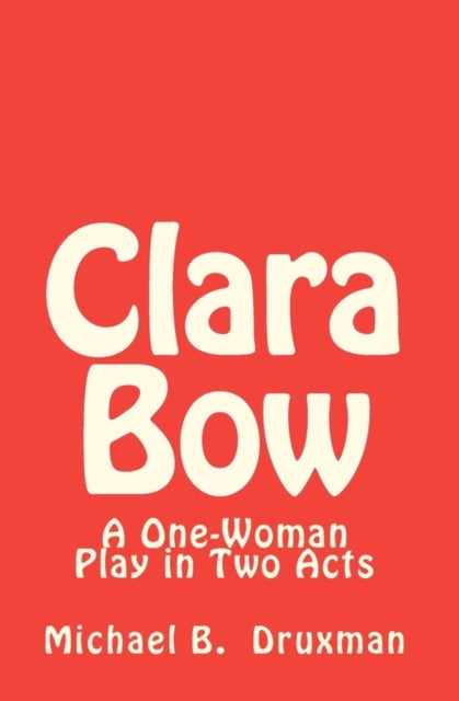 Clara Bow A OneWoman Play in Two Acts 6 The Hollywood Legends