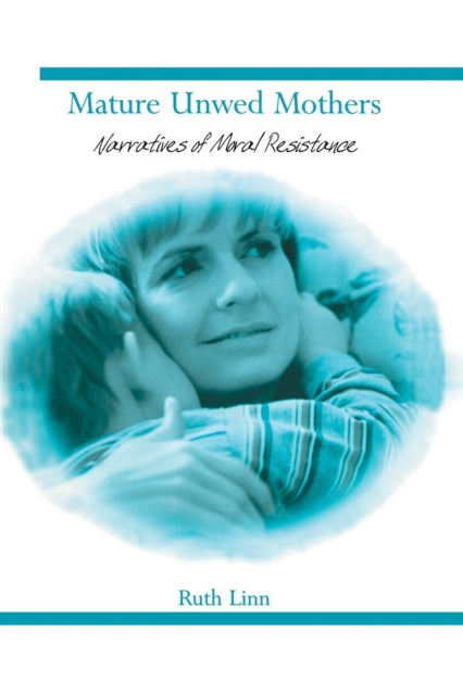 Mature Unwed Mothers Narratives Of Moral Resistance