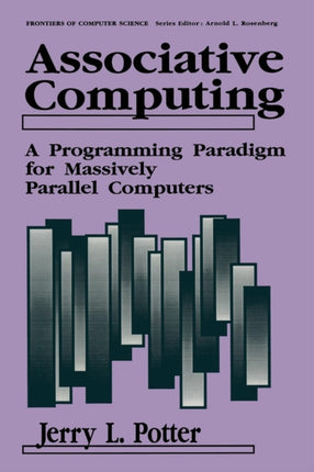 Associative Computing A Programming Paradigm For Massively Parallel Computers Frontiers in Computer Science