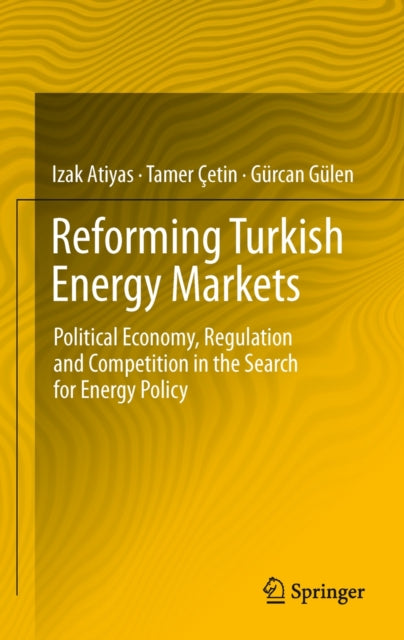 Reforming Turkish Energy Markets Political Economy Regulation and Competition in the Search for Energy Policy