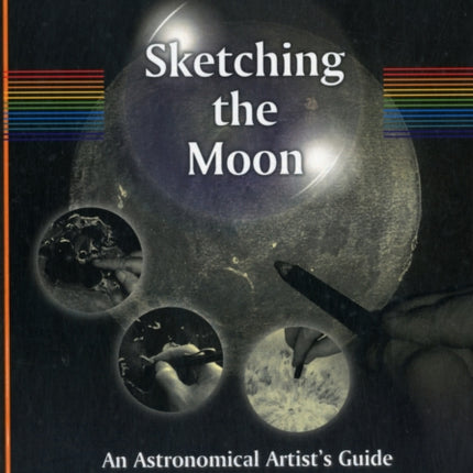 Sketching the Moon An Astronomical Artists Guide The Patrick Moore Practical Astronomy Series