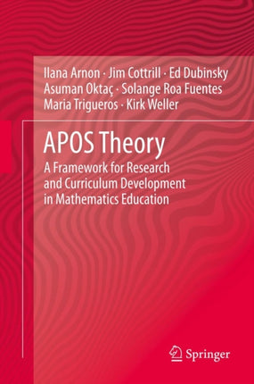 APOS Theory A Framework for Research and Curriculum Development in Mathematics Education