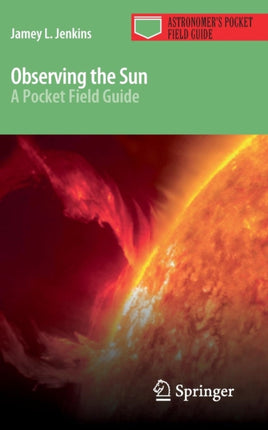 Observing the Sun A Pocket Field Guide Astronomers Pocket Field Guide