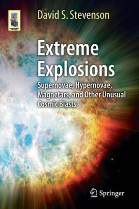 Extreme Explosions Supernovae Hypernovae Magnetars and Other Unusual Cosmic Blasts Astronomers Universe