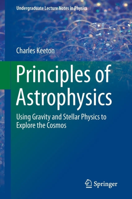 Principles of Astrophysics: Using Gravity and Stellar Physics to Explore the Cosmos