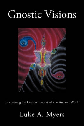 Gnostic Visions Uncovering the Greatest Secret of the Ancient World