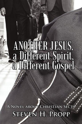 Another Jesus a Different Spirit a Different Gospel A Novel about Christian Sects