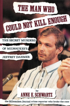 The Man Who Could Not Kill Enough The Secret Murders of Milwaukees Jeffrey Dahmer