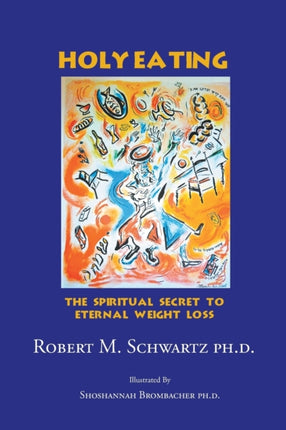 Holy Eating The Spiritual Secret to Eternal Weight Loss