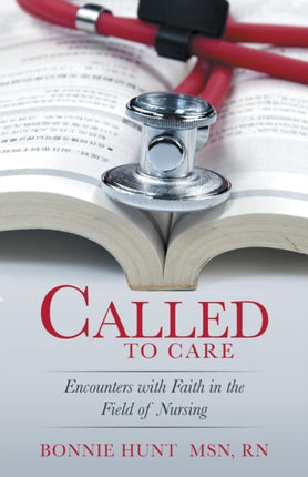 Called to Care Encounters with Faith in the Field of Nursing