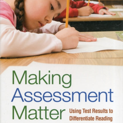 Making Assessment Matter: Using Test Results to Differentiate Reading Instruction