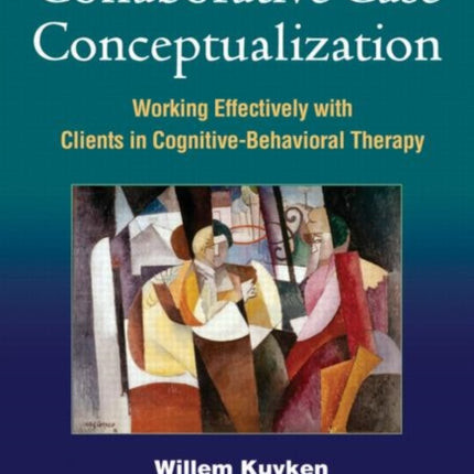 Collaborative Case Conceptualization: Working Effectively with Clients in Cognitive-Behavioral Therapy