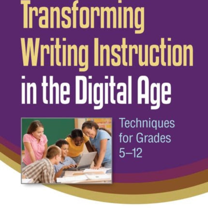 Transforming Writing Instruction in the Digital Age: Techniques for Grades 5-12