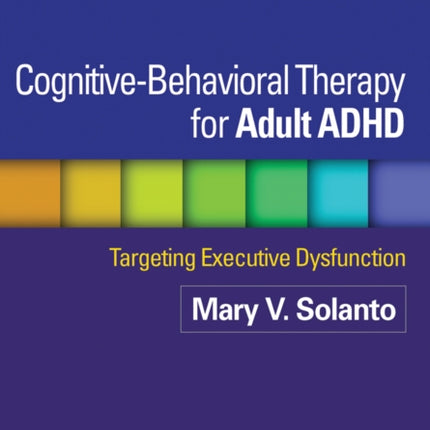 Cognitive-Behavioral Therapy for Adult ADHD: Targeting Executive Dysfunction