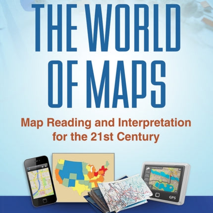 The World of Maps: Map Reading and Interpretation for the 21st Century