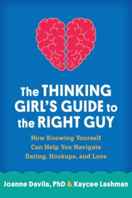 The Thinking Girl's Guide to the Right Guy: How Knowing Yourself Can Help You Navigate Dating, Hookups, and Love