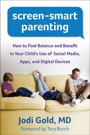 Screen-Smart Parenting: How to Find Balance and Benefit in Your Child's Use of Social Media, Apps, and Digital Devices